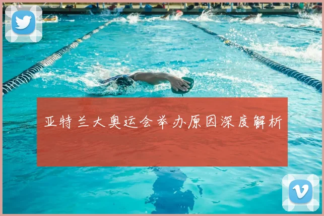 亚特兰大奥运会举办原因深度解析