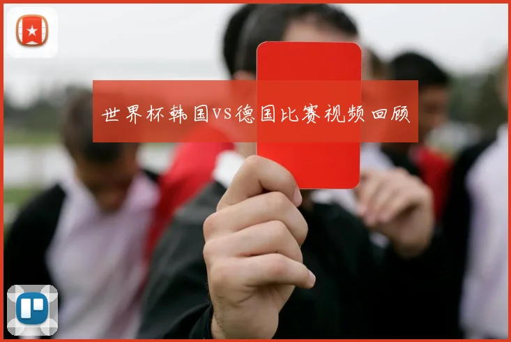 世界杯韩国vs德国比赛视频回顾